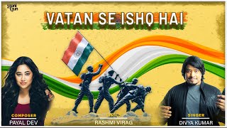 Vatan Se Ishq Hai Lyrics - Divya Kumar