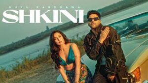 Shkini Lyrics – Guru Randhawa Shkini Lyrics – Guru Randhawa